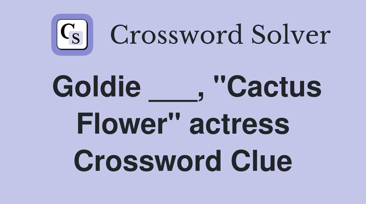 Goldie ___, "Cactus Flower" actress Crossword Clue Answers
